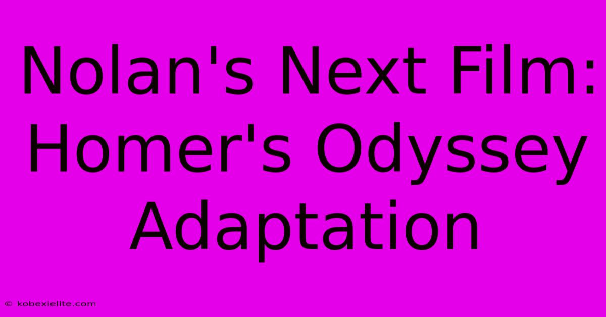 Nolan's Next Film: Homer's Odyssey Adaptation