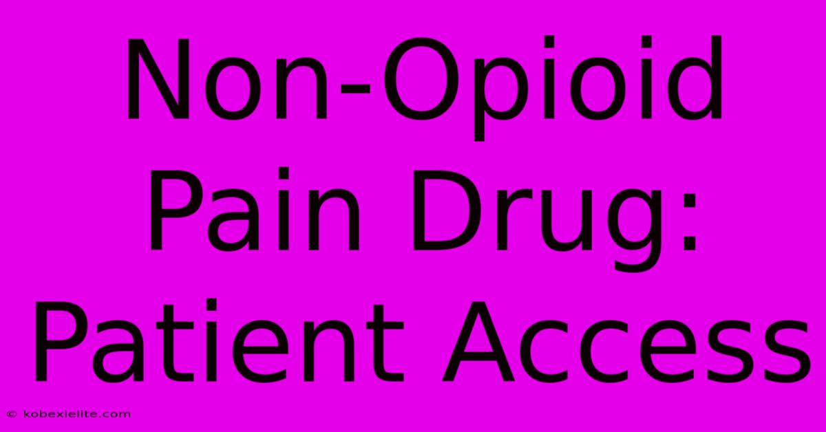 Non-Opioid Pain Drug: Patient Access