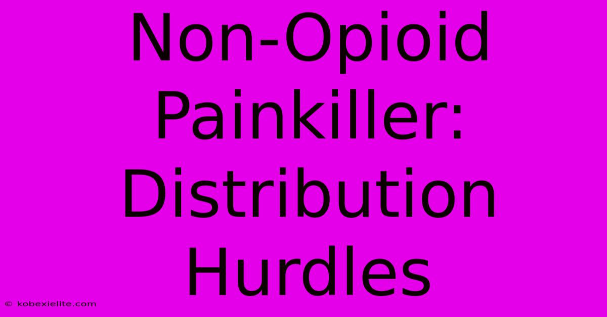 Non-Opioid Painkiller: Distribution Hurdles