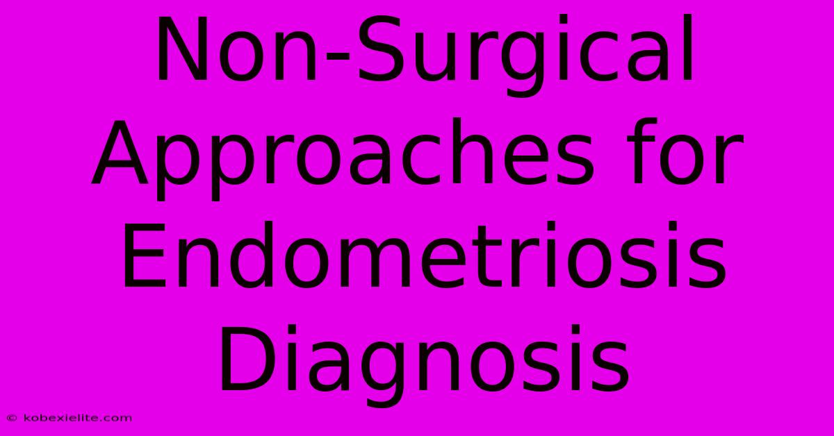 Non-Surgical Approaches For Endometriosis Diagnosis