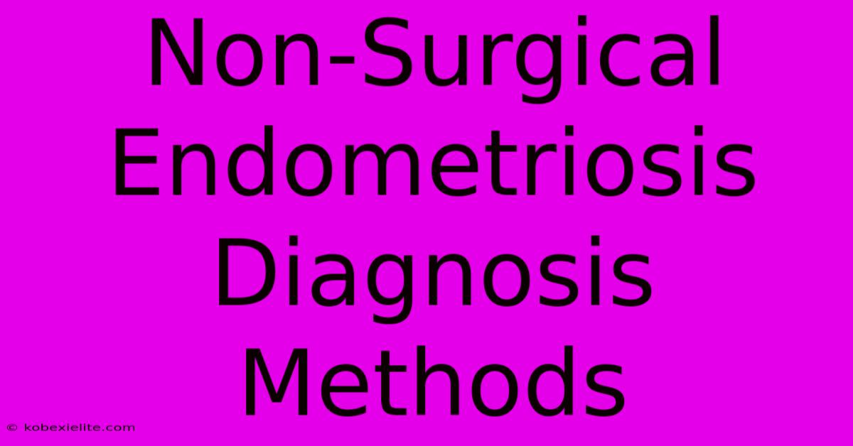 Non-Surgical Endometriosis Diagnosis Methods