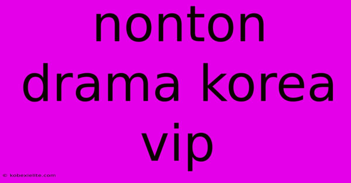 Nonton Drama Korea Vip