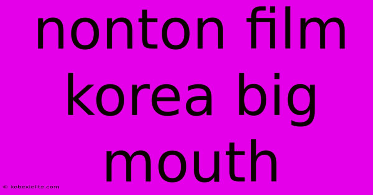 Nonton Film Korea Big Mouth