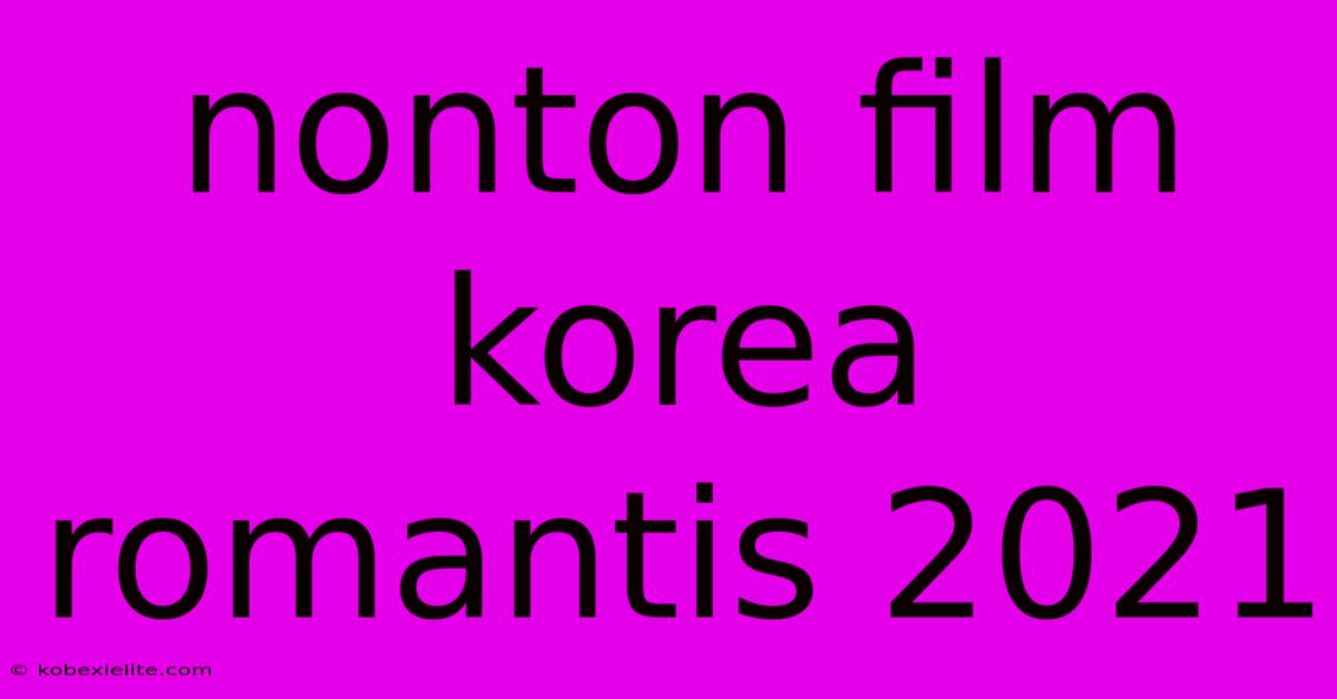 Nonton Film Korea Romantis 2021