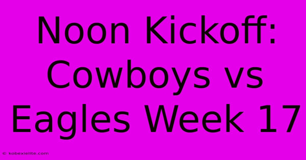 Noon Kickoff: Cowboys Vs Eagles Week 17