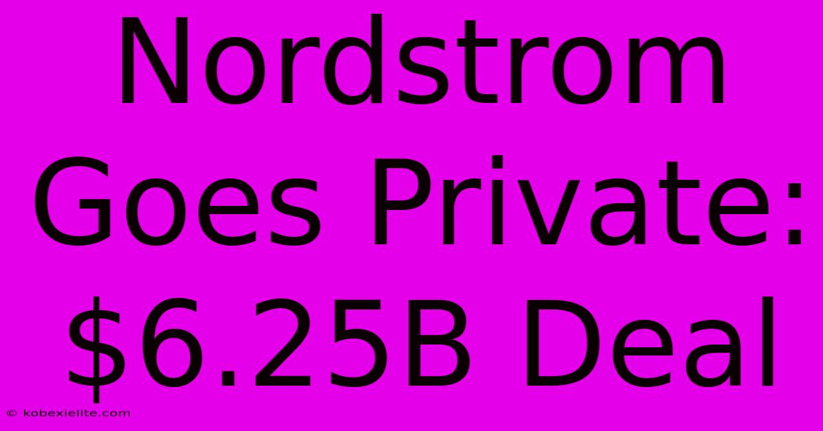 Nordstrom Goes Private: $6.25B Deal