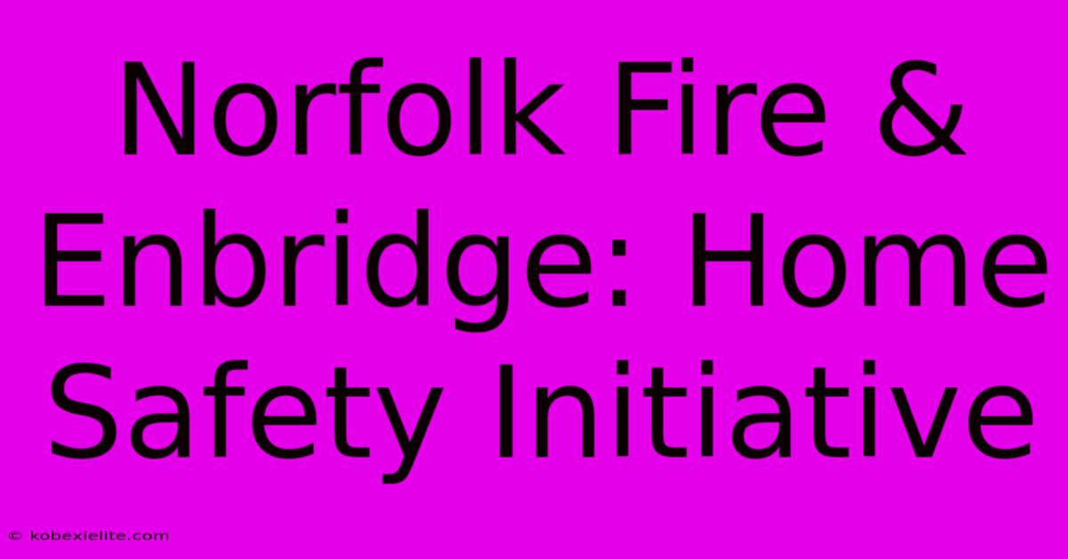 Norfolk Fire & Enbridge: Home Safety Initiative