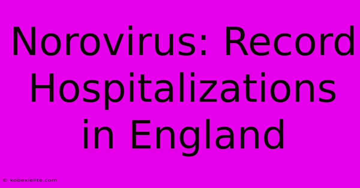 Norovirus: Record Hospitalizations In England