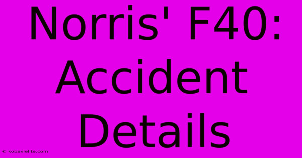 Norris' F40: Accident Details