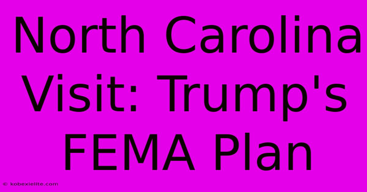 North Carolina Visit: Trump's FEMA Plan