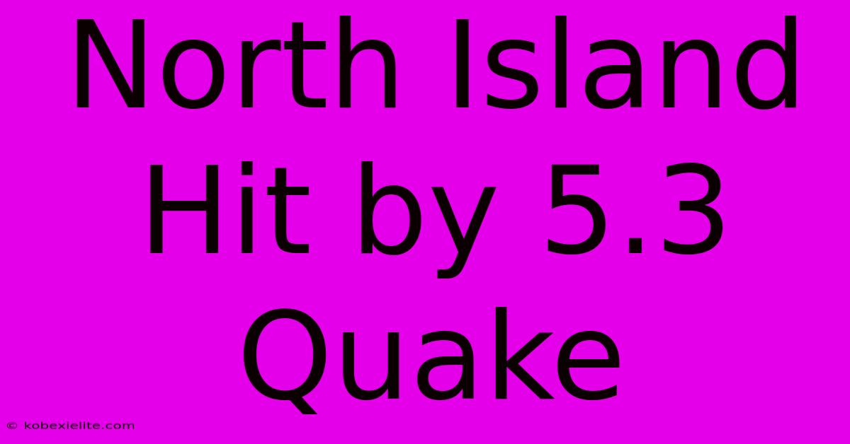 North Island Hit By 5.3 Quake