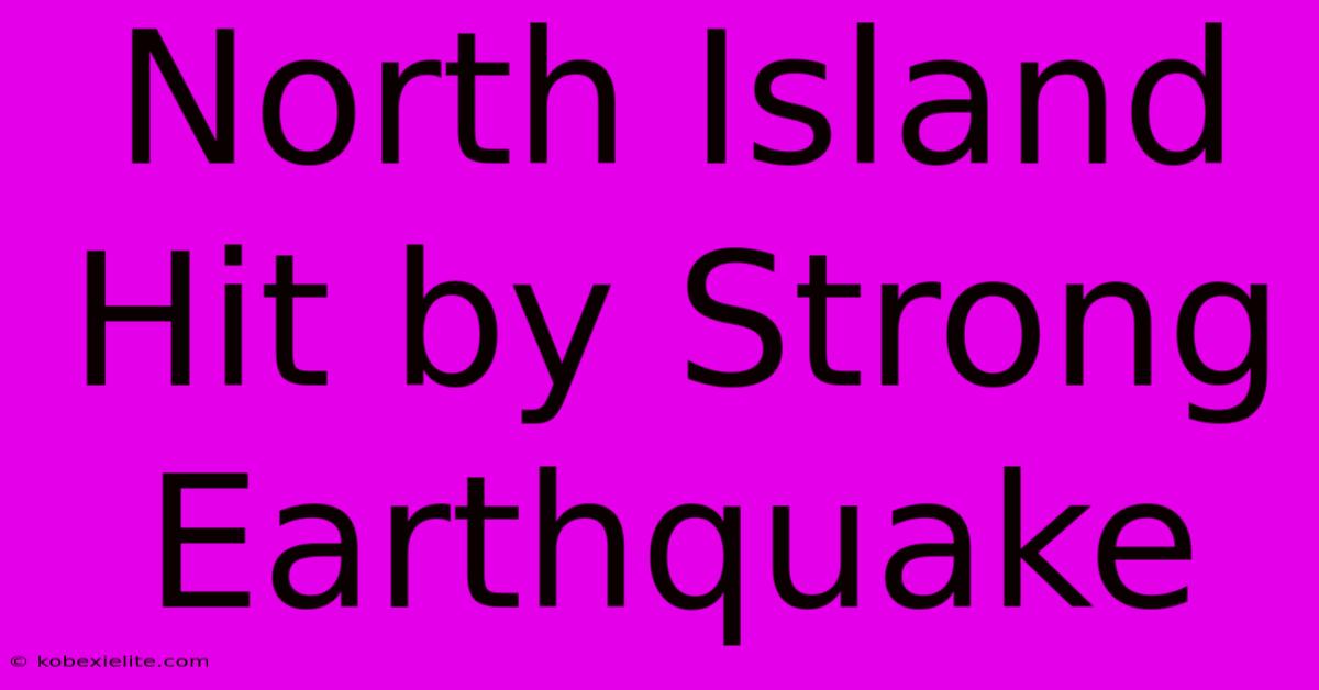 North Island Hit By Strong Earthquake