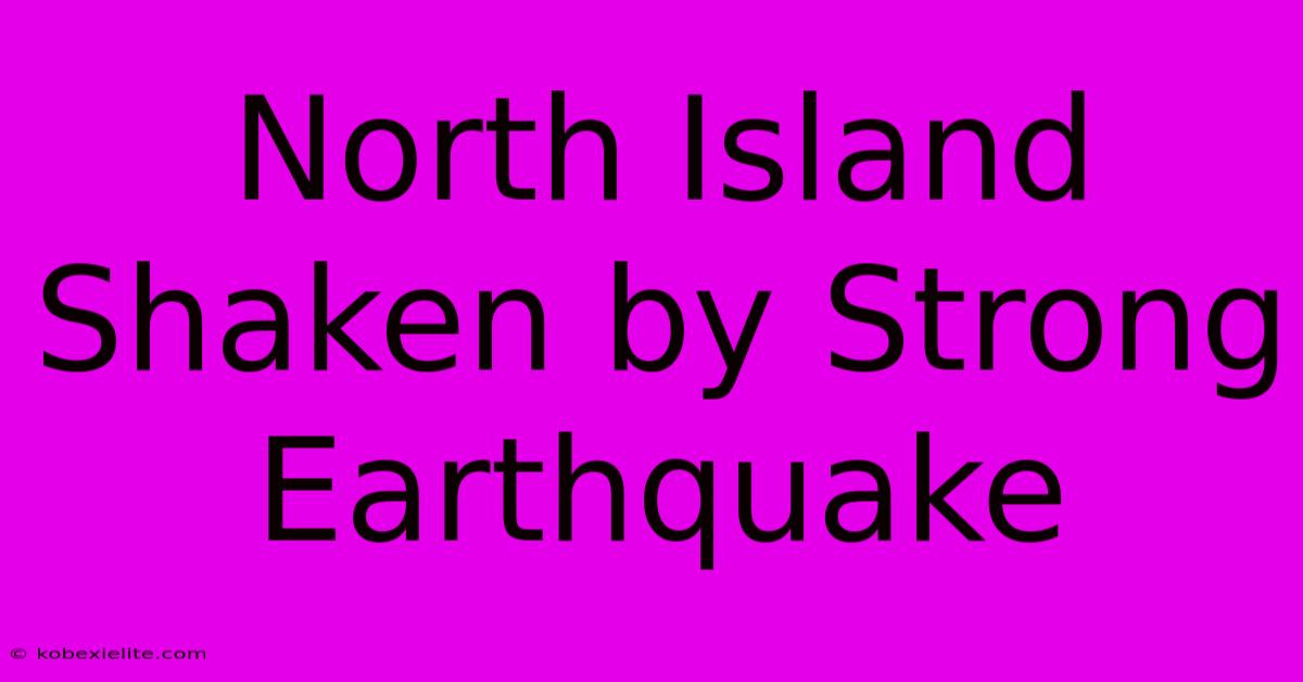 North Island Shaken By Strong Earthquake