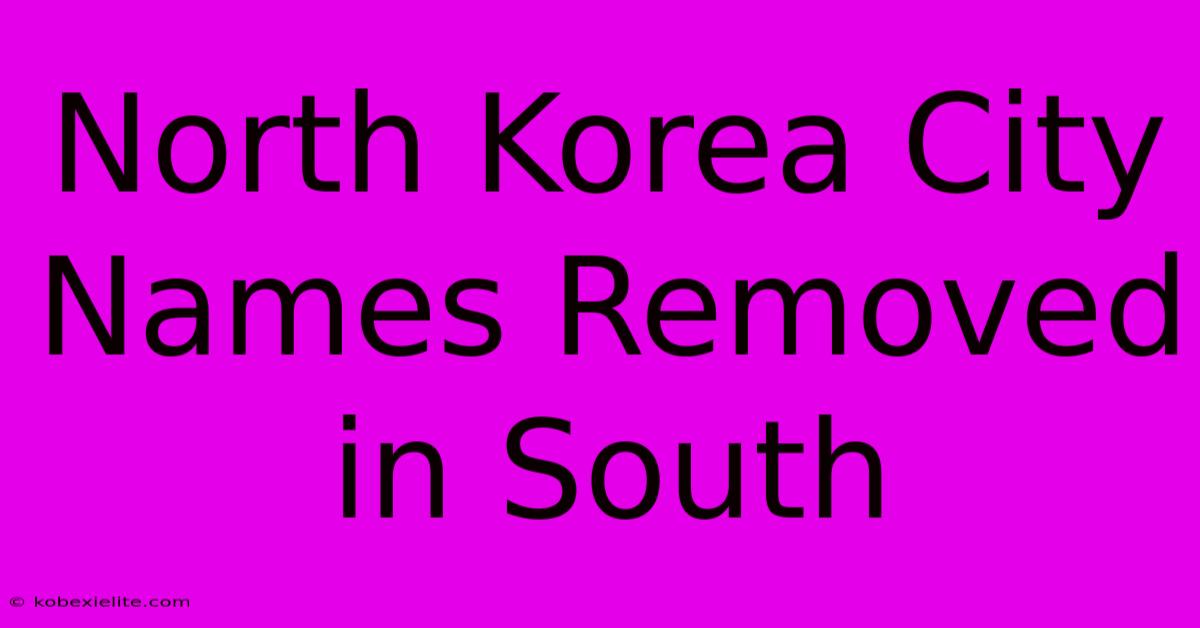 North Korea City Names Removed In South