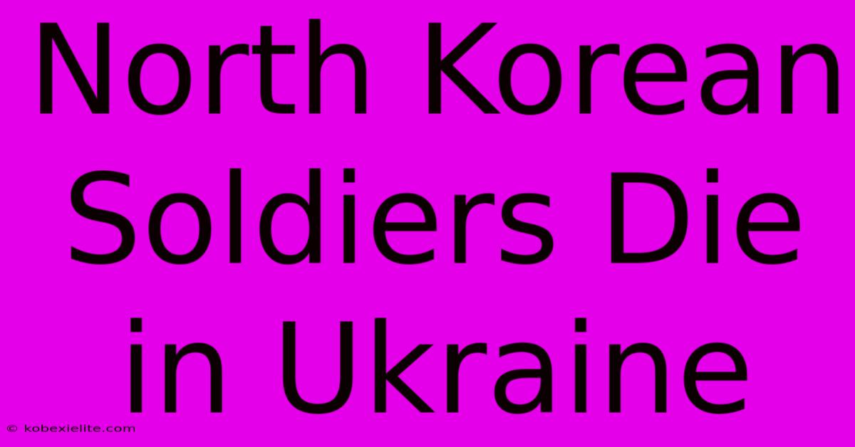 North Korean Soldiers Die In Ukraine