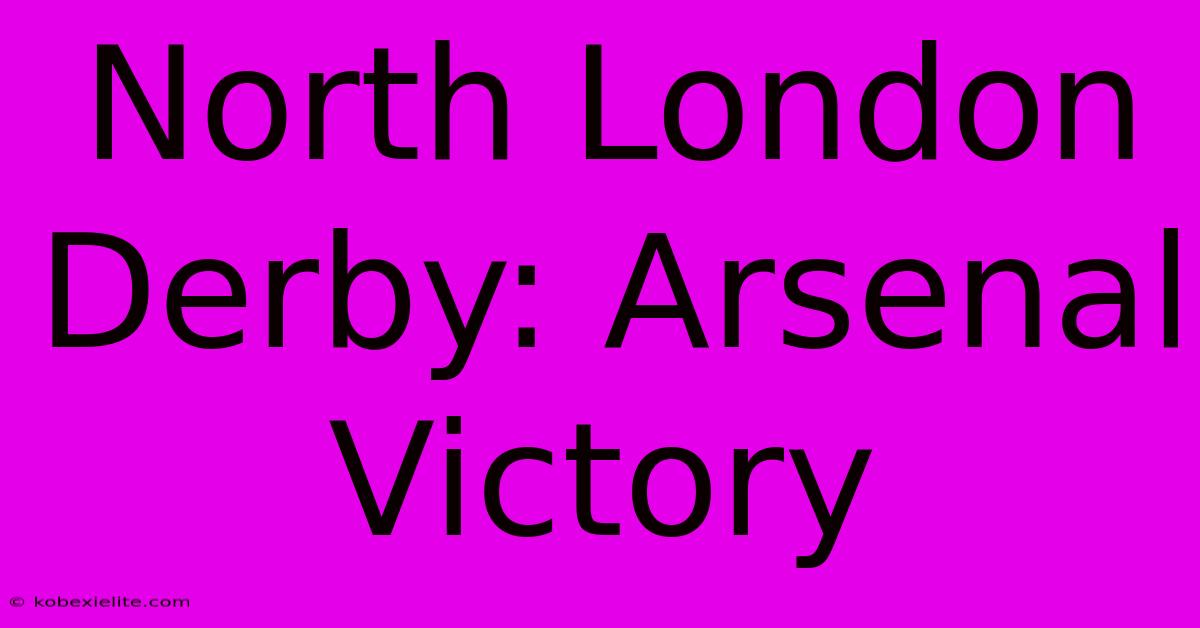 North London Derby: Arsenal Victory