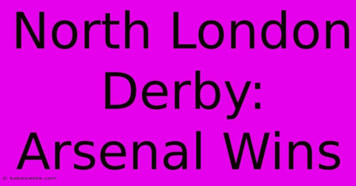 North London Derby: Arsenal Wins