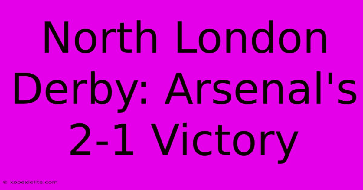 North London Derby: Arsenal's 2-1 Victory