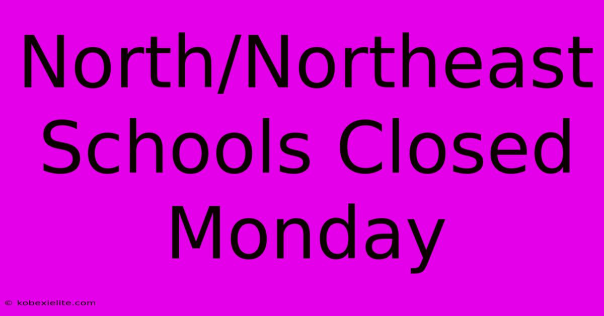 North/Northeast Schools Closed Monday