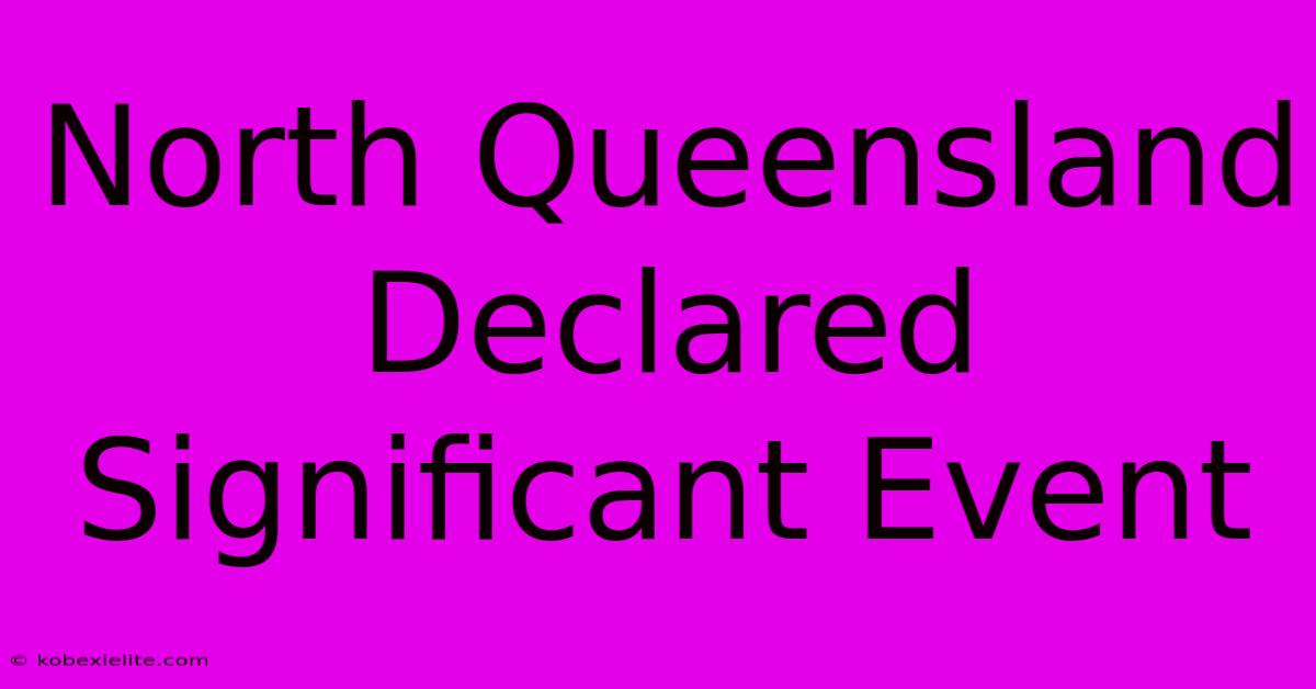 North Queensland Declared Significant Event