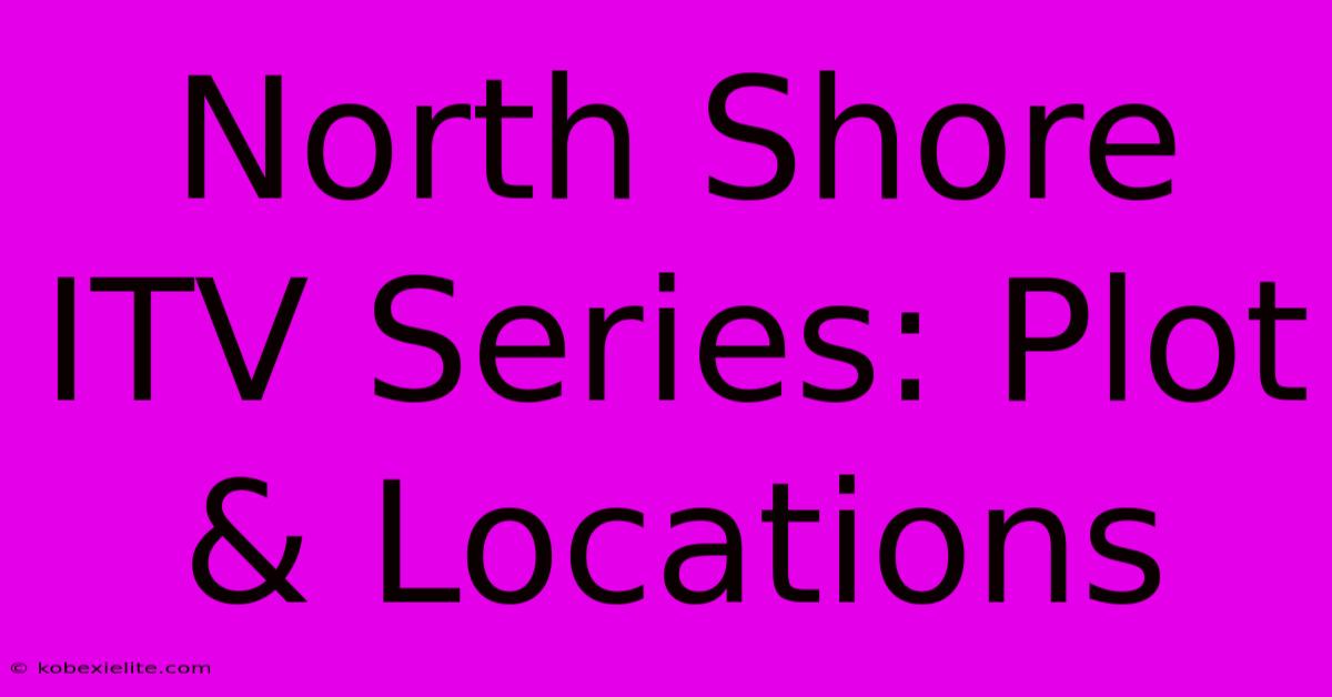 North Shore ITV Series: Plot & Locations