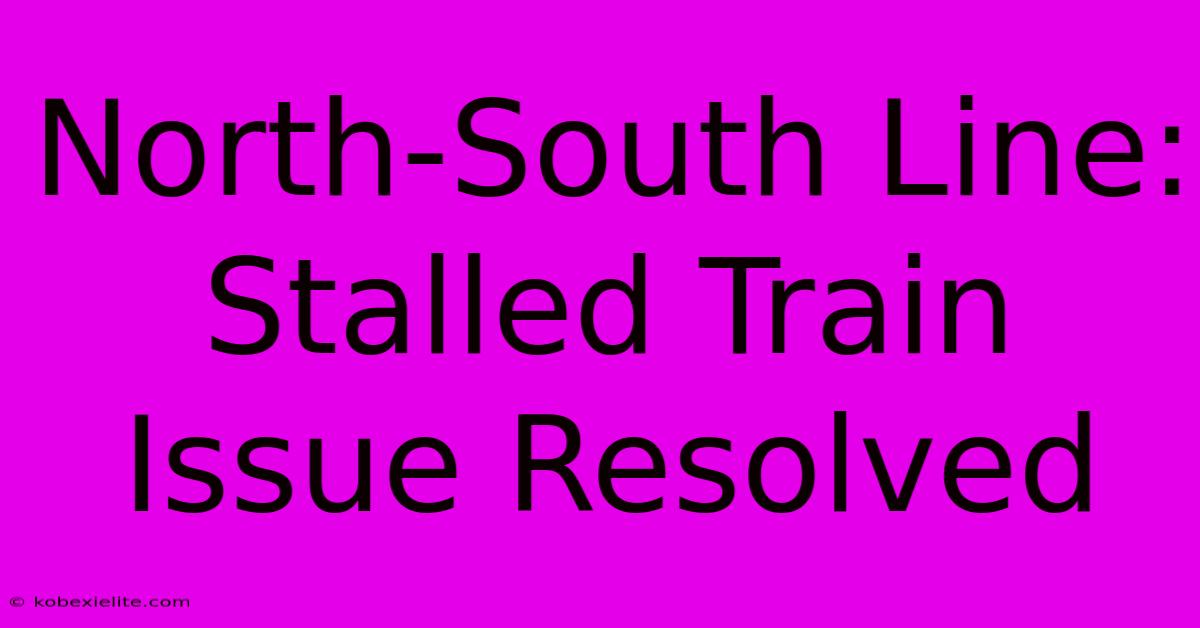 North-South Line: Stalled Train Issue Resolved