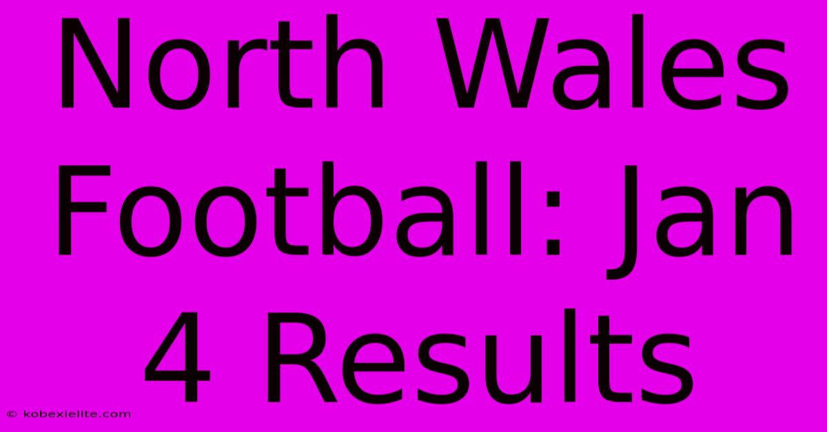 North Wales Football: Jan 4 Results