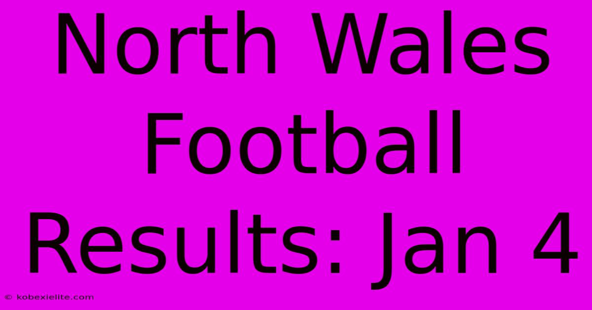 North Wales Football Results: Jan 4