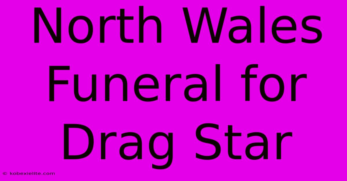 North Wales Funeral For Drag Star