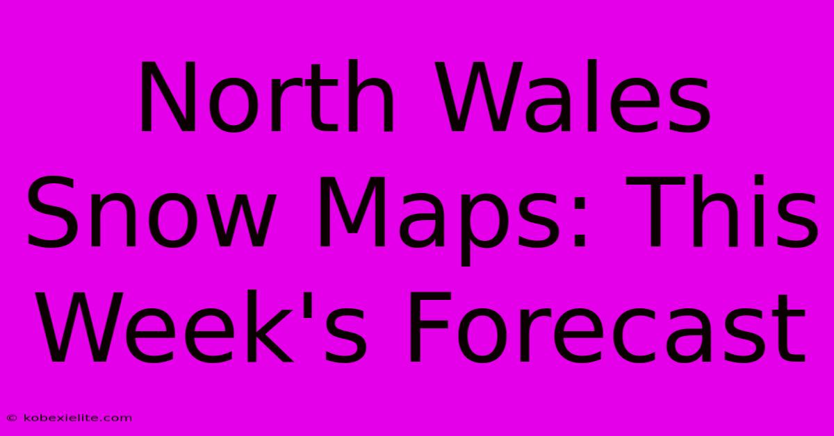 North Wales Snow Maps: This Week's Forecast