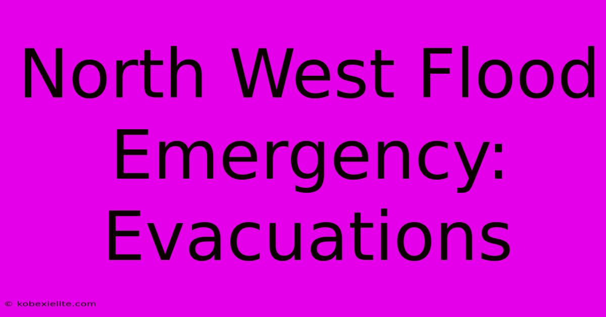 North West Flood Emergency: Evacuations