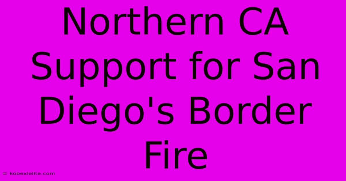 Northern CA Support For San Diego's Border Fire