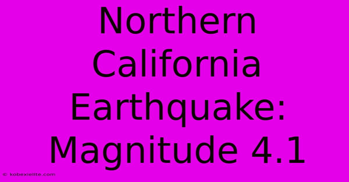 Northern California Earthquake: Magnitude 4.1