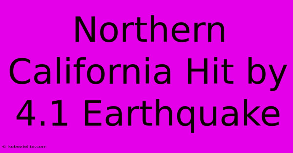 Northern California Hit By 4.1 Earthquake