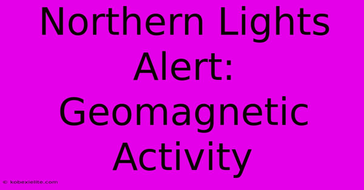 Northern Lights Alert: Geomagnetic Activity