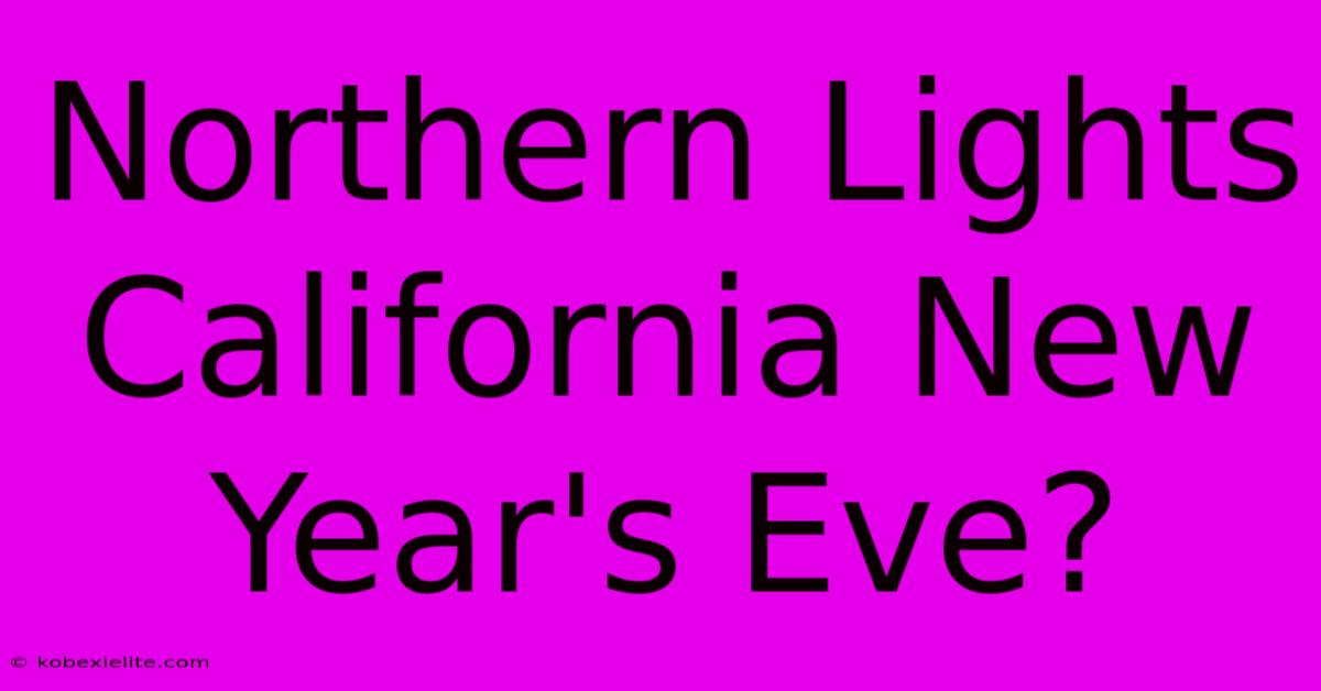 Northern Lights California New Year's Eve?