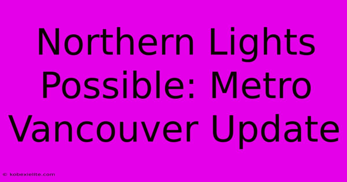 Northern Lights Possible: Metro Vancouver Update