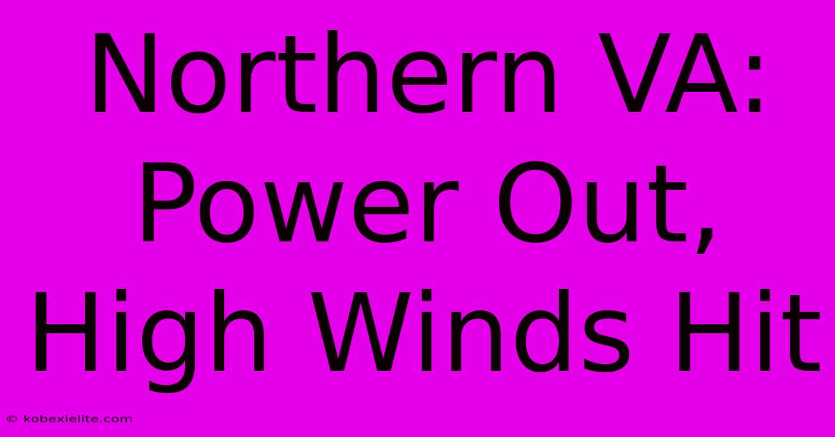 Northern VA: Power Out, High Winds Hit