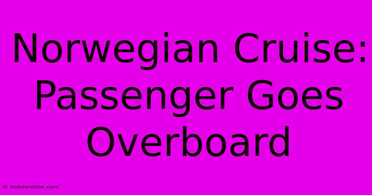 Norwegian Cruise: Passenger Goes Overboard