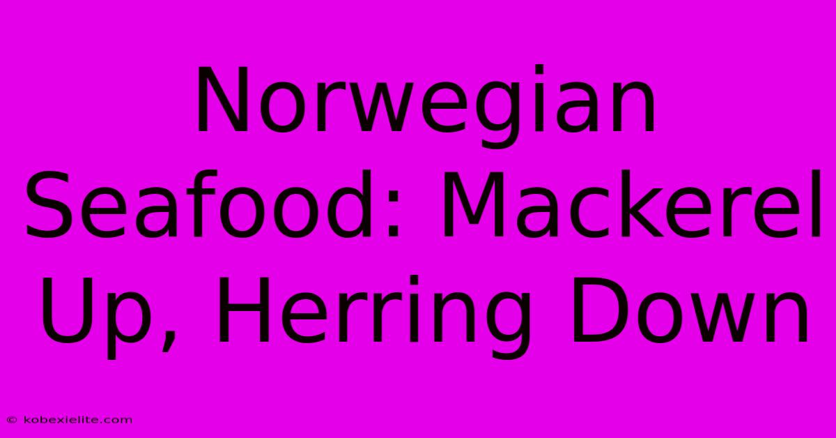 Norwegian Seafood: Mackerel Up, Herring Down