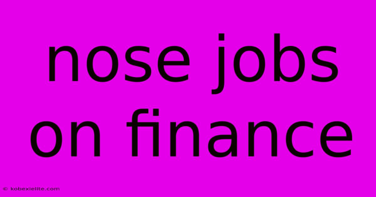 Nose Jobs On Finance Nose Jobs On Finance