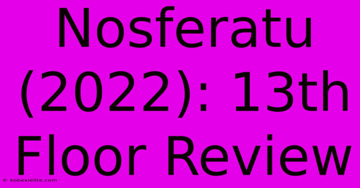 Nosferatu (2022): 13th Floor Review