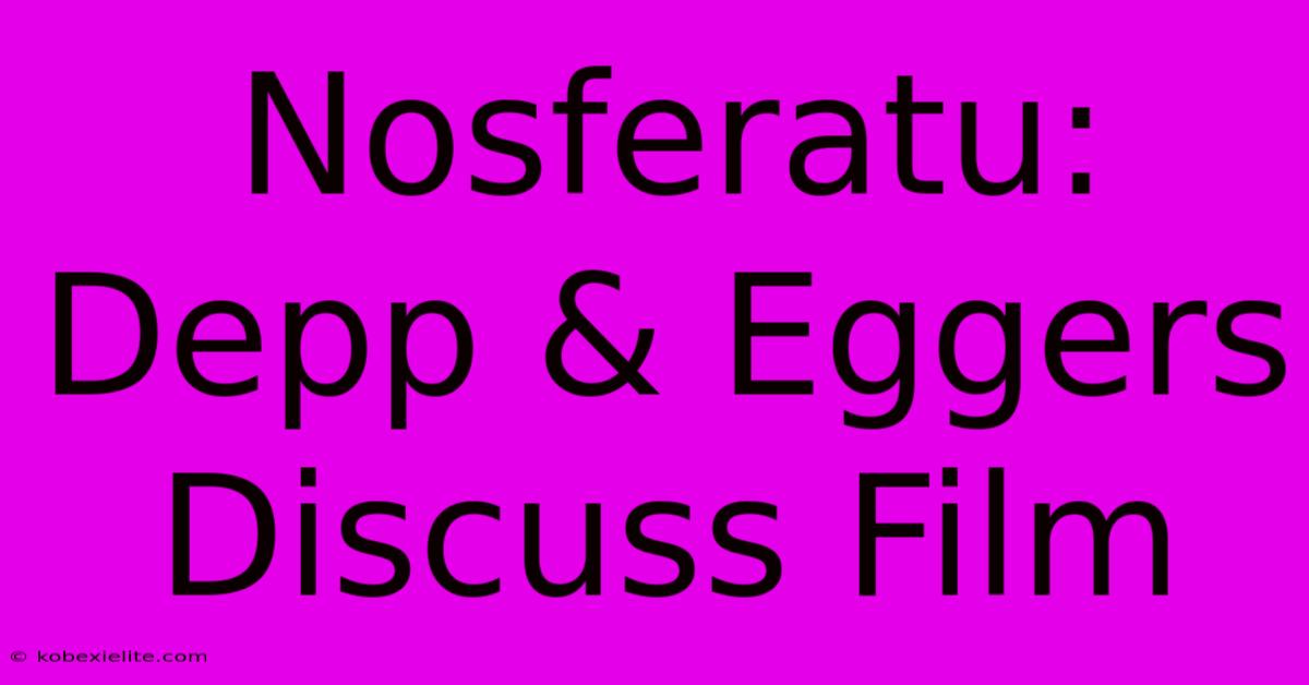 Nosferatu: Depp & Eggers Discuss Film