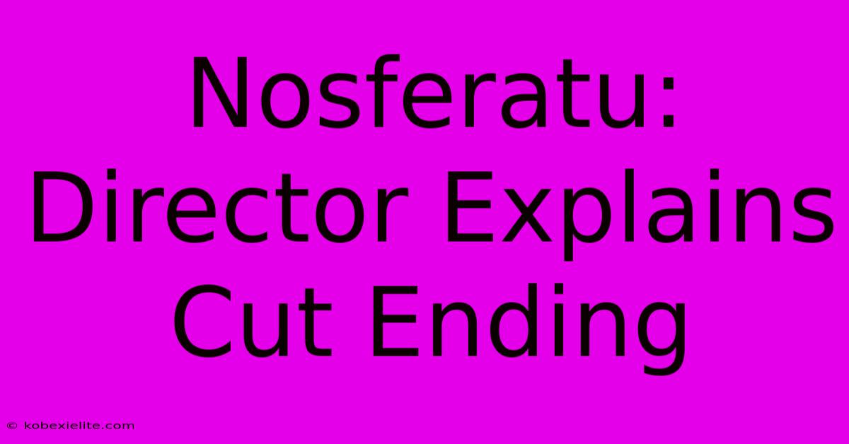 Nosferatu: Director Explains Cut Ending