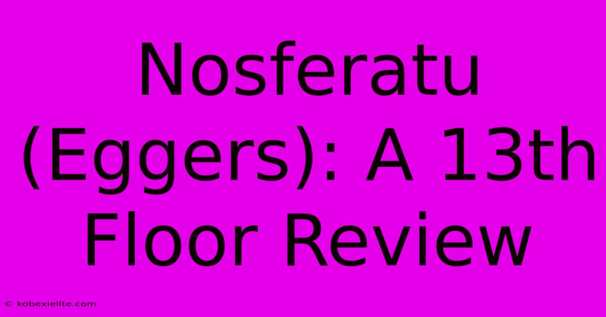 Nosferatu (Eggers): A 13th Floor Review