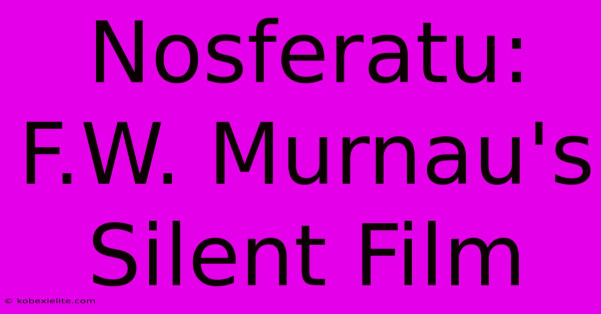 Nosferatu: F.W. Murnau's Silent Film