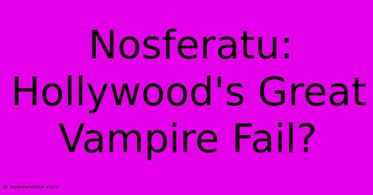 Nosferatu: Hollywood's Great Vampire Fail?