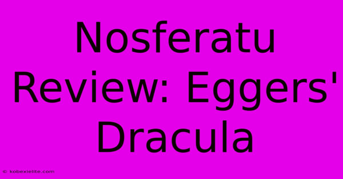 Nosferatu Review: Eggers' Dracula