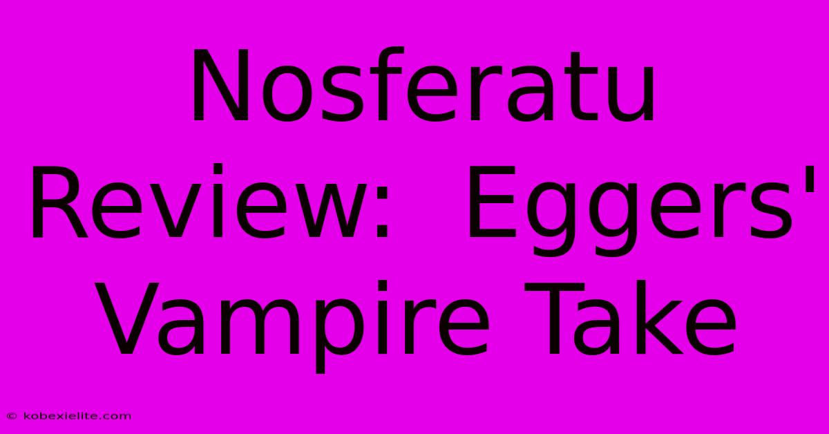 Nosferatu Review:  Eggers' Vampire Take