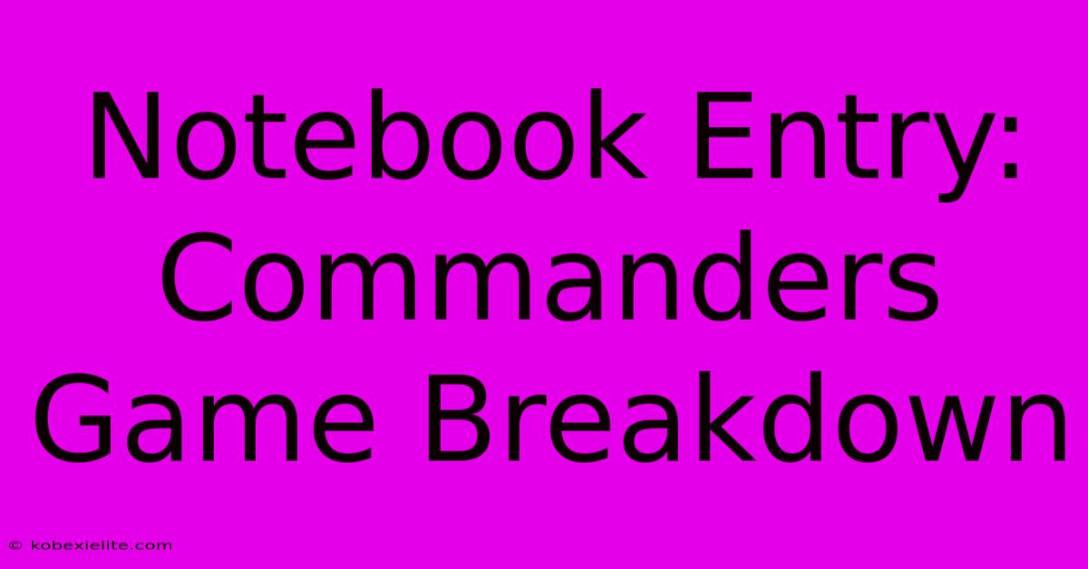 Notebook Entry: Commanders Game Breakdown